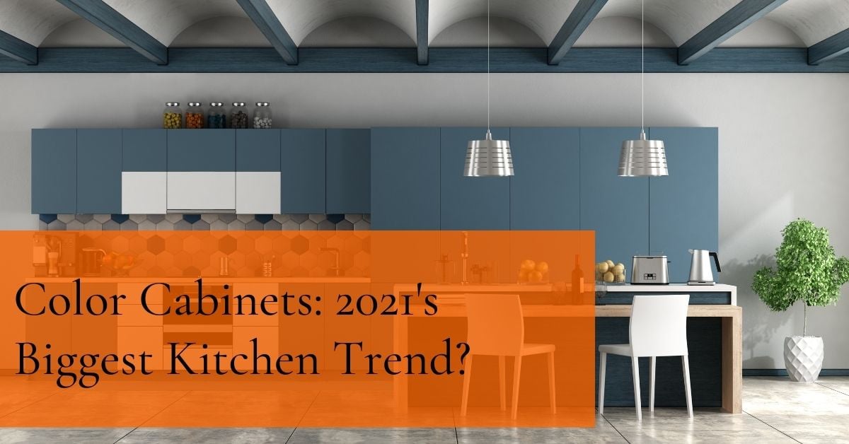 Color Cabinets 2021s Biggest Kitchen Trend